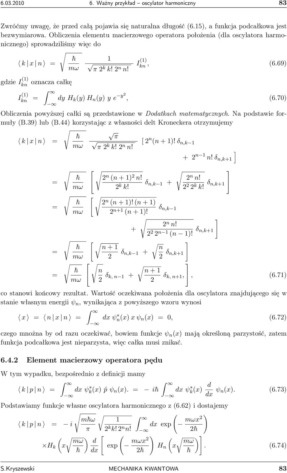 70 Obliczenia powyższej całki są przestawione w Doatkach matematycznych. Na postawie formuły B.39 lub B. korzystając z własności elt Kroneckera otrzymujemy π k x n = [ n n +! δ n,k π k k! n n! ] + n n!