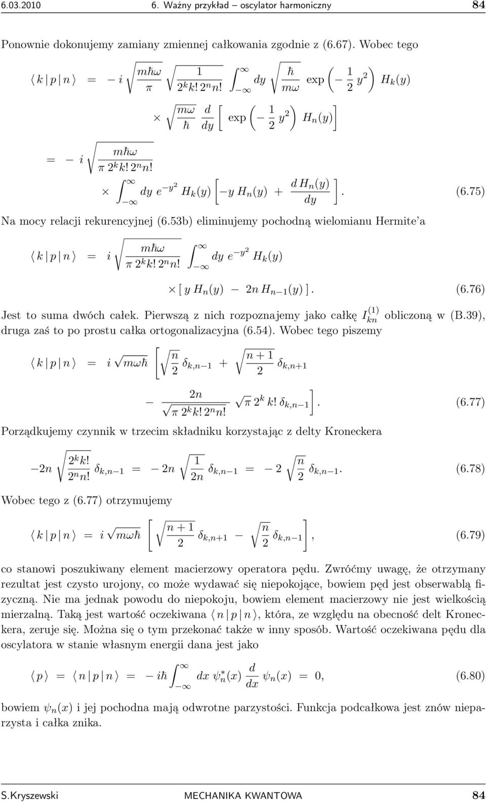 Pierwszą z nich rozpoznajemy jako całkę I kn obliczoną w B.39, ruga zaś to po prostu całka ortogonalizacyjna 6.5. Wobec tego piszemy k p n = i [ n δ k,n + n π k k! n n! n + δ k,n+ π k k! δ k,n ]. 6.77 Porząkujemy czynnik w trzecim skłaniku korzystając z elty Kroneckera n k k!