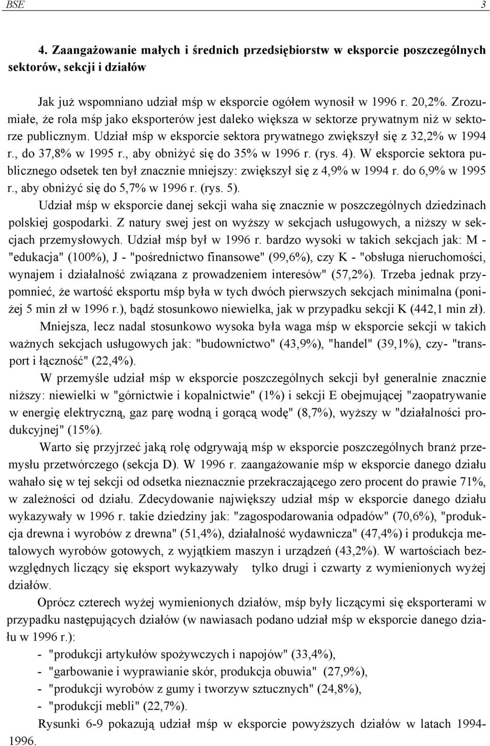 , do 37,8% w 1995 r., aby obniżyć się do 35% w 1996 r. (rys. 4). W eksporcie sektora publicznego odsetek ten był znacznie mniejszy: zwiększył się z 4,9% w 1994 r. do 6,9% w 1995 r.