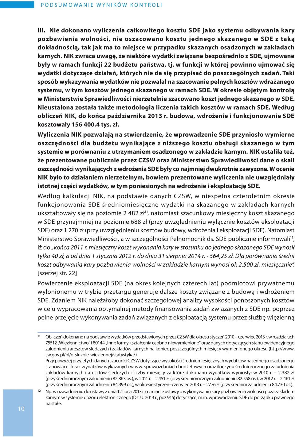 skazanych osadzonych w zakładach karnych. NIK zwraca uwagę, że niektóre wydatki związane bezpośrednio z SDE, ujmowane były w ramach funkcji 22 budżetu państwa, tj.