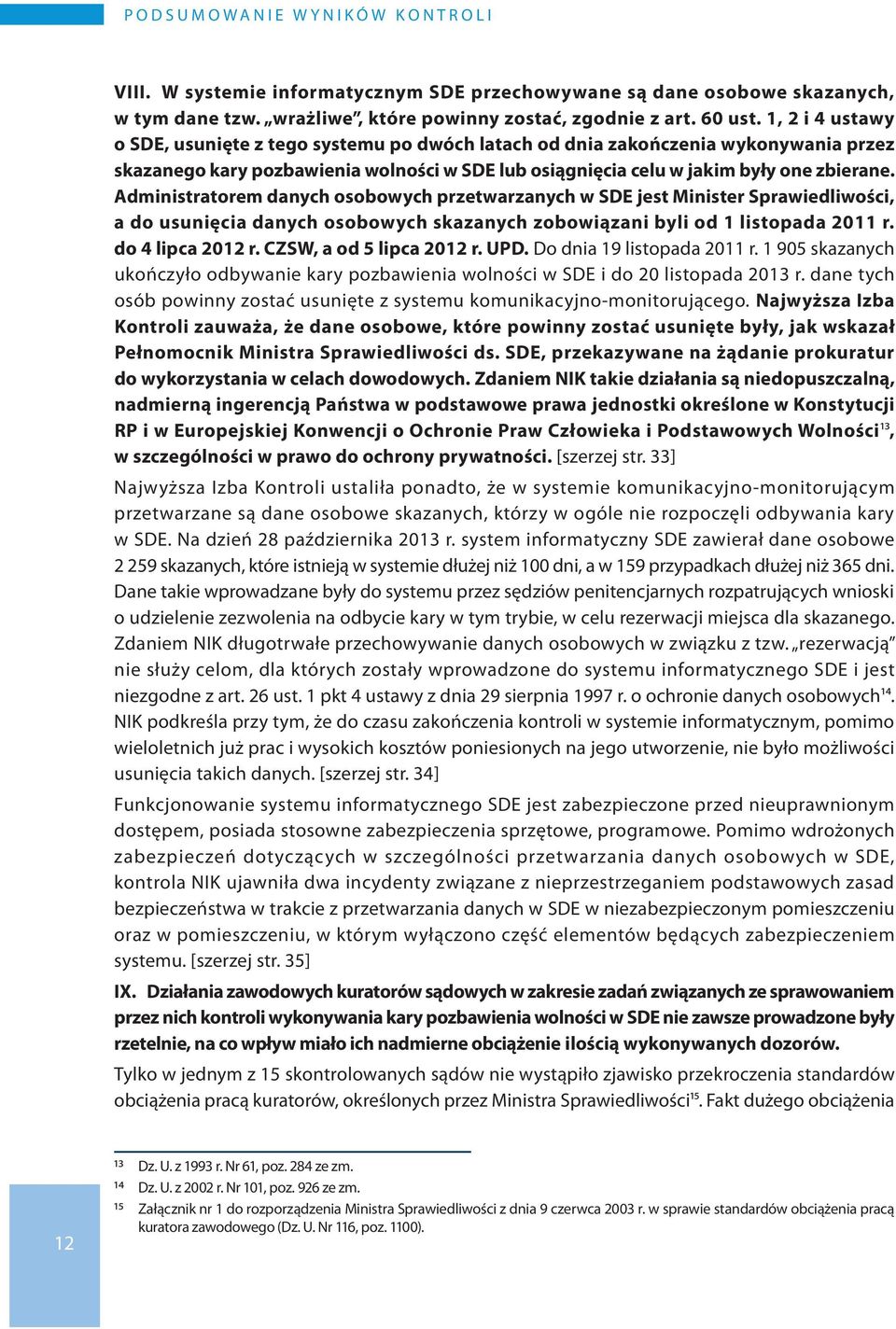 Administratorem danych osobowych przetwarzanych w SDE jest Minister Sprawiedliwości, a do usunięcia danych osobowych skazanych zobowiązani byli od 1 listopada 2011 r. do 4 lipca 2012 r.