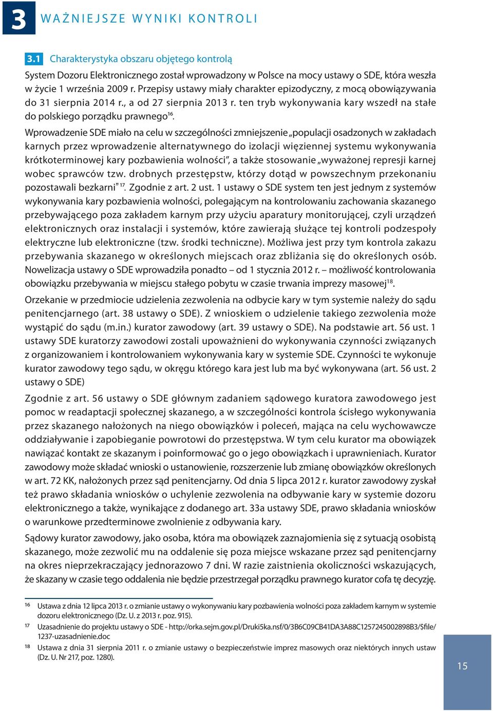 Przepisy ustawy miały charakter epizodyczny, z mocą obowiązywania do 31 sierpnia 2014 r., a od 27 sierpnia 2013 r. ten tryb wykonywania kary wszedł na stałe do polskiego porządku prawnego16.