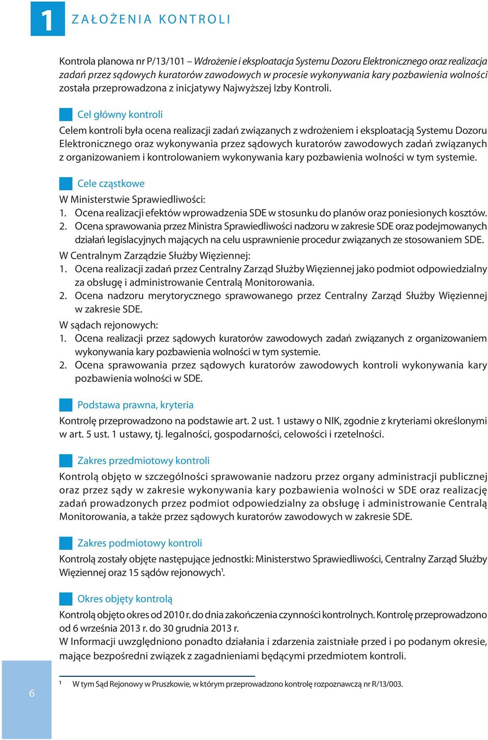 Cel główny kontroli Celem kontroli była ocena realizacji zadań związanych z wdrożeniem i eksploatacją Systemu Dozoru Elektronicznego oraz wykonywania przez sądowych kuratorów zawodowych zadań