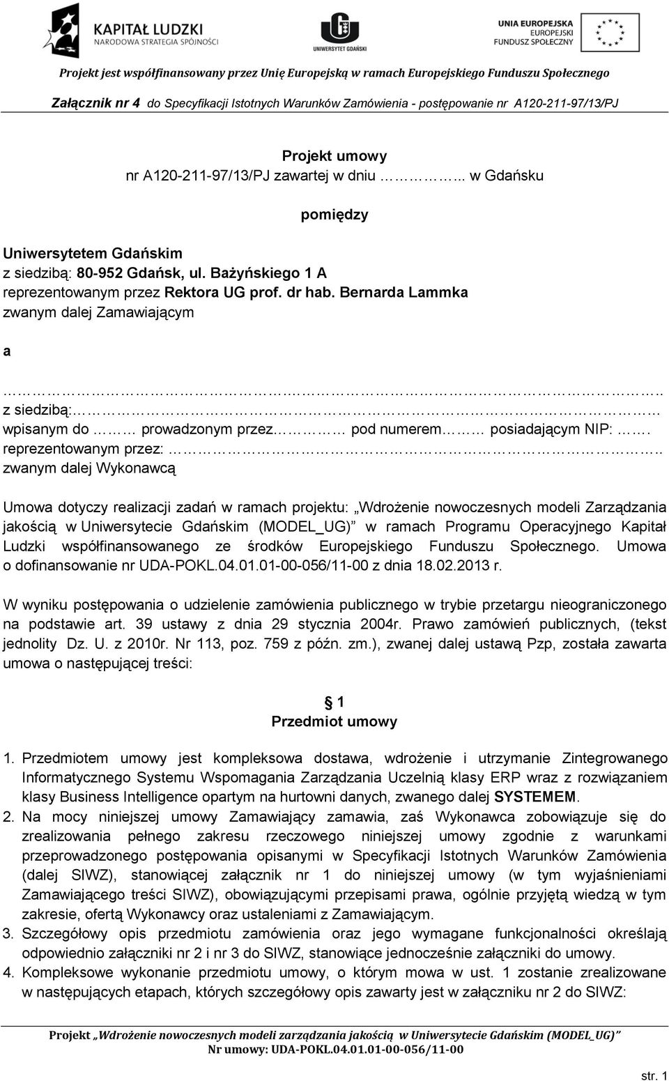 . zwanym dalej Wykonawcą Umowa dotyczy realizacji zadań w ramach projektu: Wdrożenie nowoczesnych modeli Zarządzania jakością w Uniwersytecie Gdańskim (MODEL_UG) w ramach Programu Operacyjnego