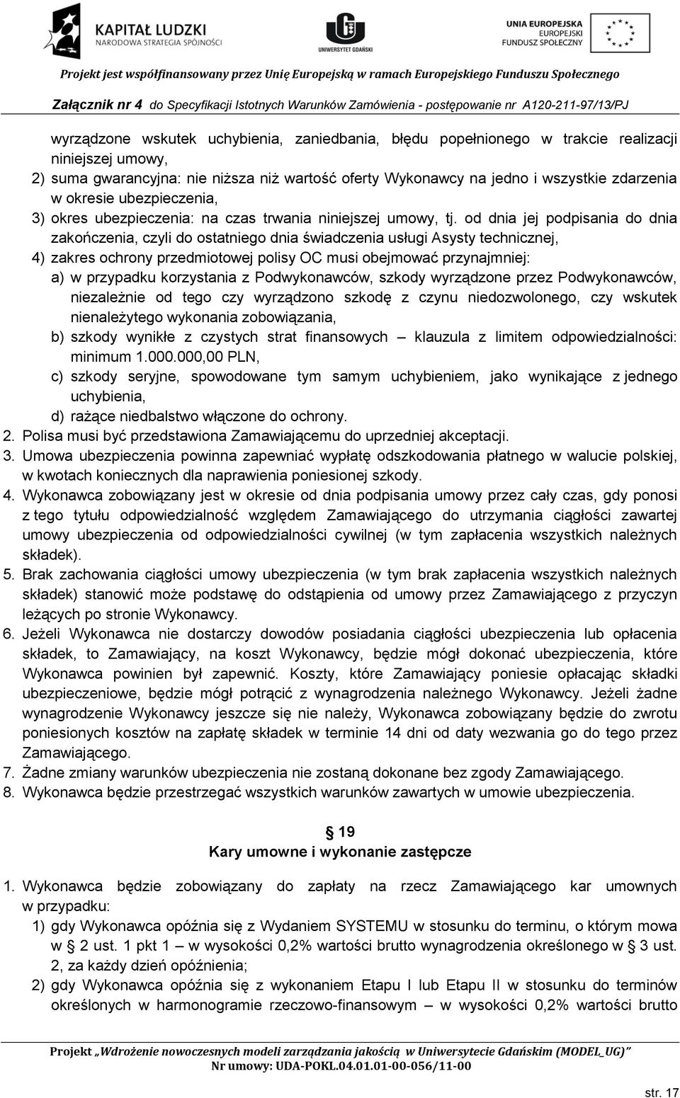 od dnia jej podpisania do dnia zakończenia, czyli do ostatniego dnia świadczenia usługi Asysty technicznej, 4) zakres ochrony przedmiotowej polisy OC musi obejmować przynajmniej: a) w przypadku