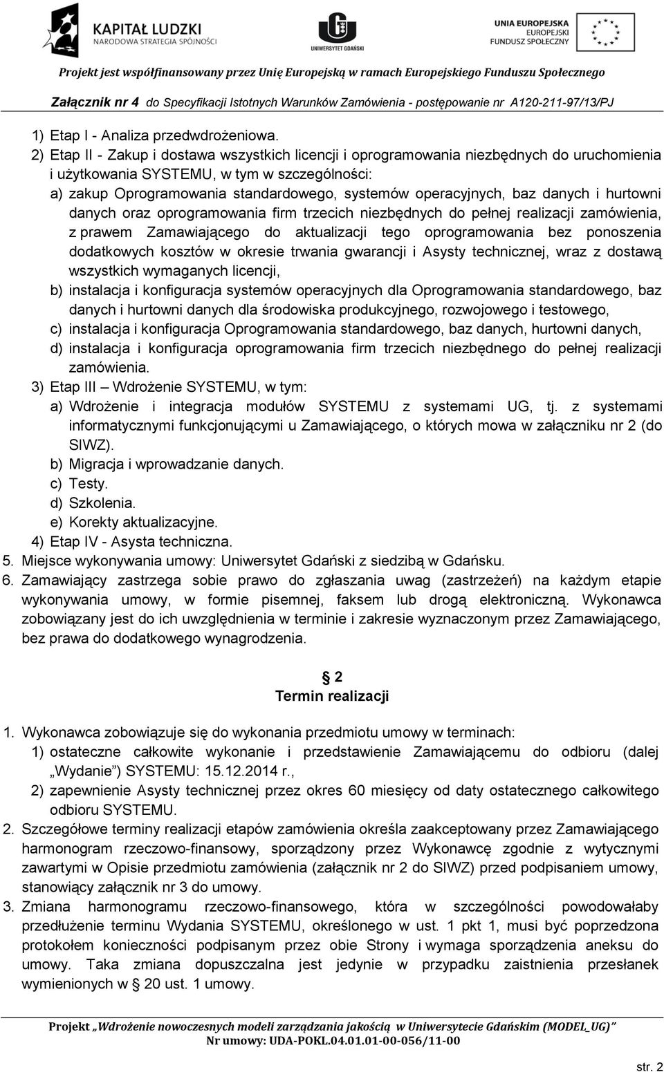 operacyjnych, baz danych i hurtowni danych oraz oprogramowania firm trzecich niezbędnych do pełnej realizacji zamówienia, z prawem Zamawiającego do aktualizacji tego oprogramowania bez ponoszenia