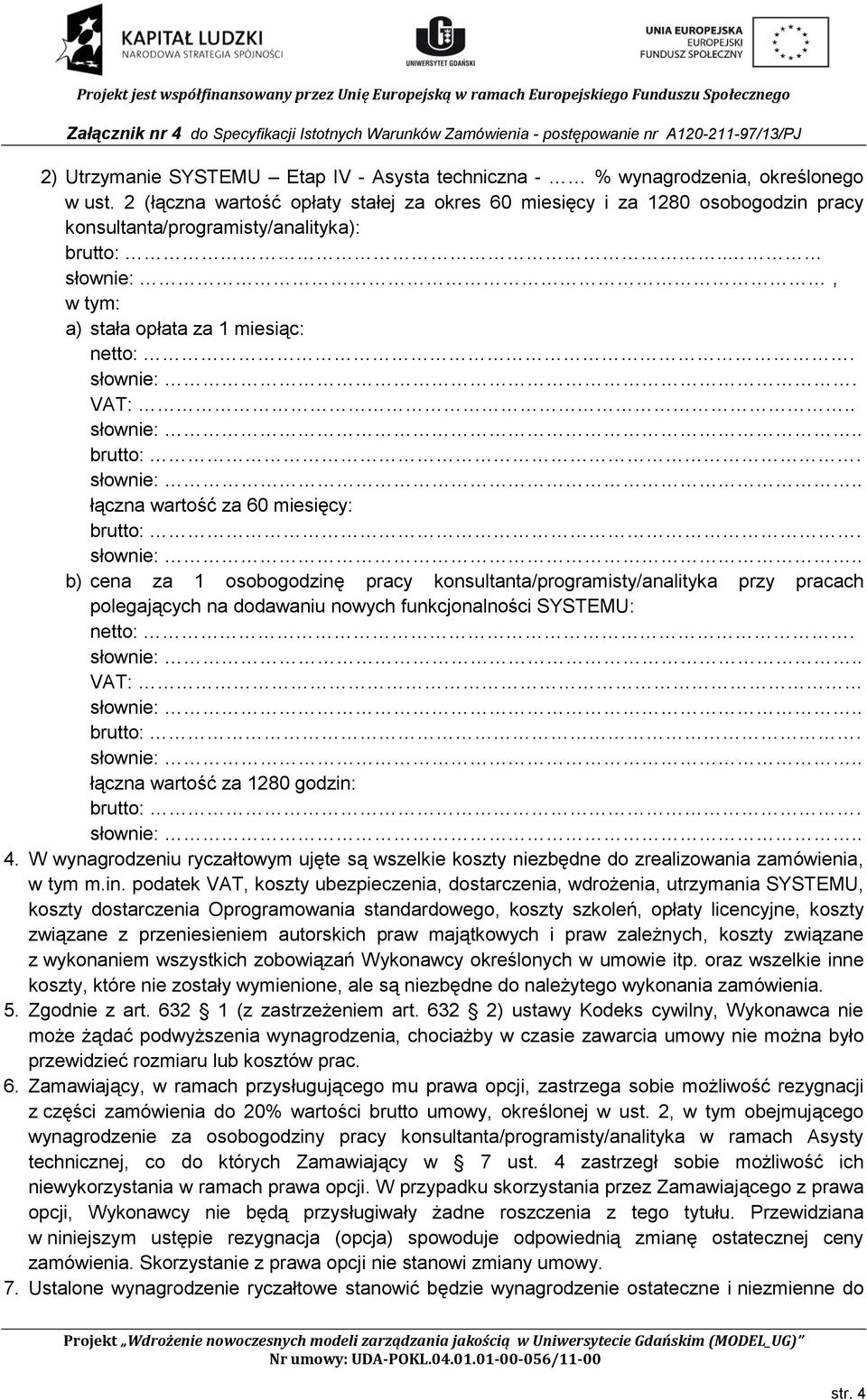 . słownie:.. brutto:. słownie:.. łączna wartość za 60 miesięcy: brutto:. słownie:.. b) cena za 1 osobogodzinę pracy konsultanta/programisty/analityka przy pracach polegających na dodawaniu nowych funkcjonalności SYSTEMU: netto:.