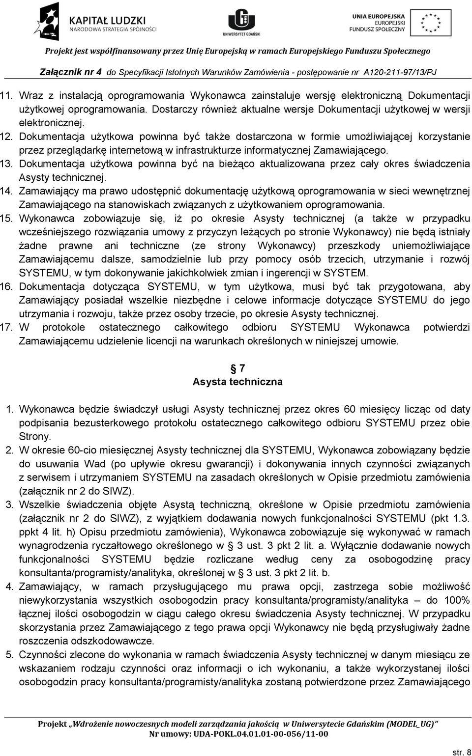 Dokumentacja użytkowa powinna być na bieżąco aktualizowana przez cały okres świadczenia Asysty technicznej. 14.