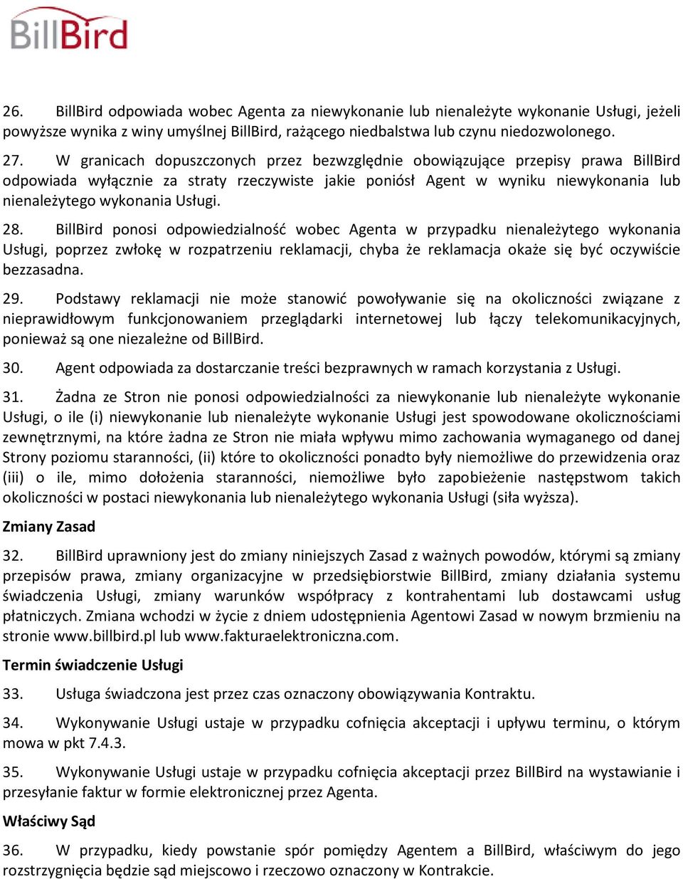 Usługi. 28. BillBird ponosi odpowiedzialność wobec Agenta w przypadku nienależytego wykonania Usługi, poprzez zwłokę w rozpatrzeniu reklamacji, chyba że reklamacja okaże się być oczywiście bezzasadna.