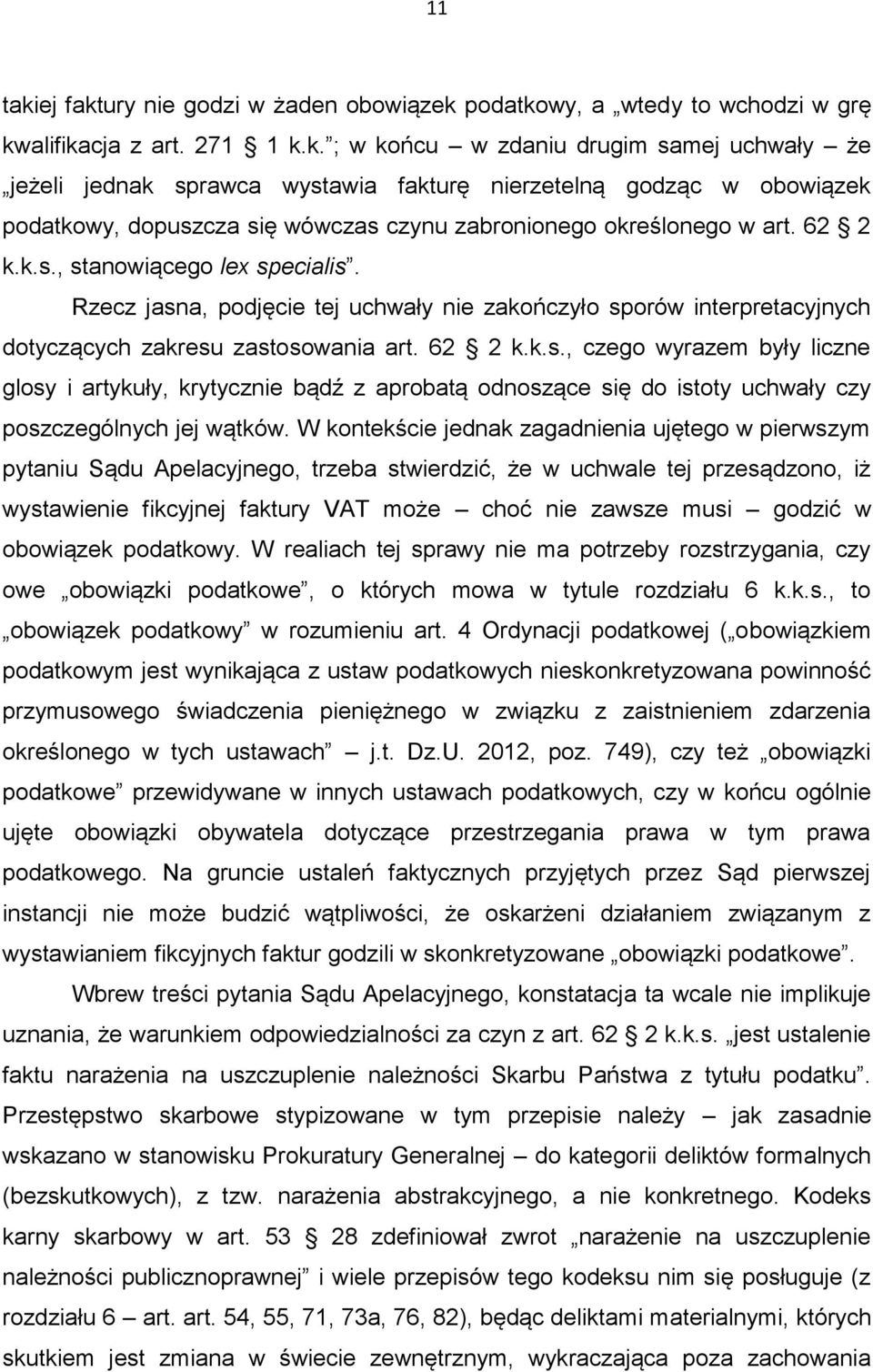 W kontekście jednak zagadnienia ujętego w pierwszym pytaniu Sądu Apelacyjnego, trzeba stwierdzić, że w uchwale tej przesądzono, iż wystawienie fikcyjnej faktury VAT może choć nie zawsze musi godzić w