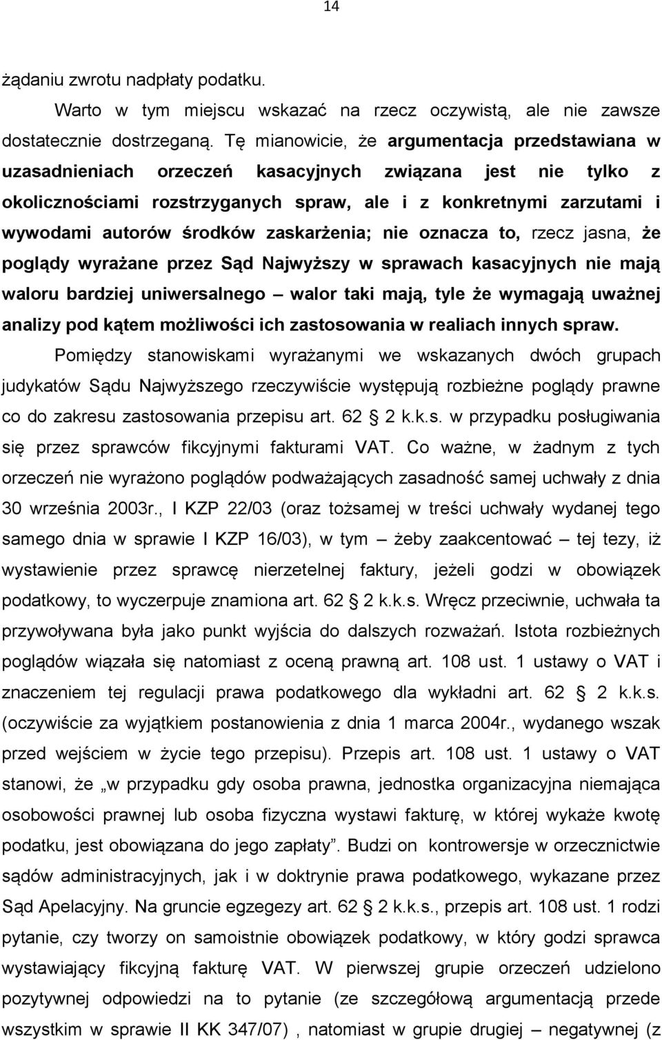 środków zaskarżenia; nie oznacza to, rzecz jasna, że poglądy wyrażane przez Sąd Najwyższy w sprawach kasacyjnych nie mają waloru bardziej uniwersalnego walor taki mają, tyle że wymagają uważnej