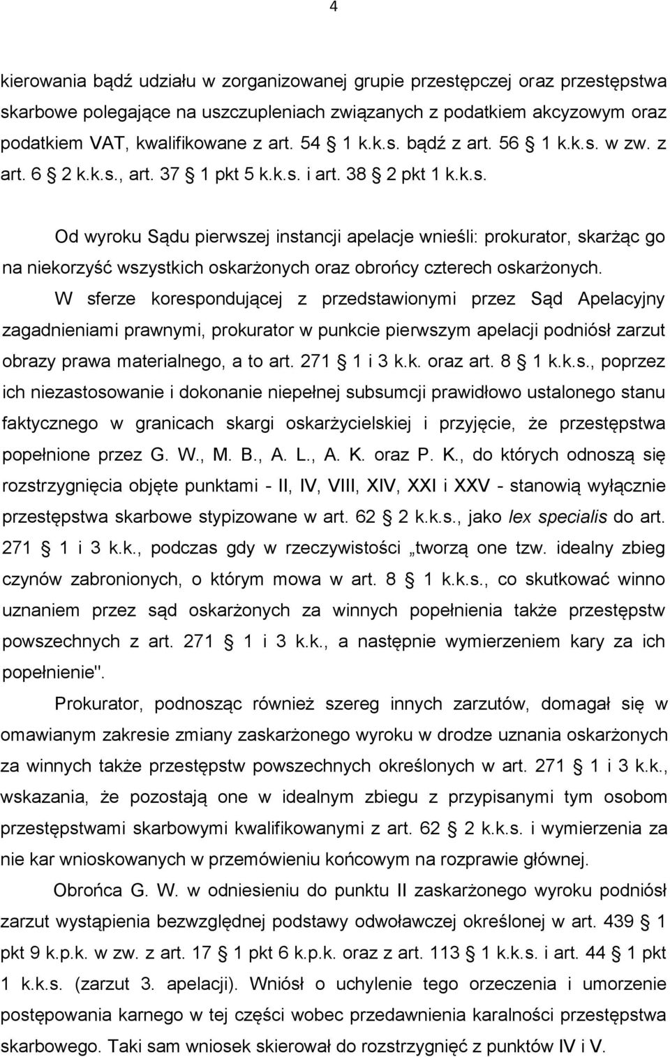 W sferze korespondującej z przedstawionymi przez Sąd Apelacyjny zagadnieniami prawnymi, prokurator w punkcie pierwszym apelacji podniósł zarzut obrazy prawa materialnego, a to art. 271 1 i 3 k.k. oraz art.