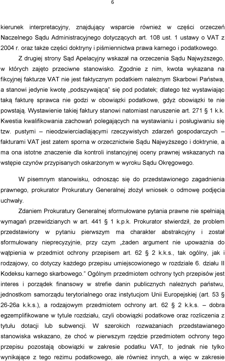 Zgodnie z nim, kwota wykazana na fikcyjnej fakturze VAT nie jest faktycznym podatkiem należnym Skarbowi Państwa, a stanowi jedynie kwotę podszywającą się pod podatek; dlatego też wystawiając taką