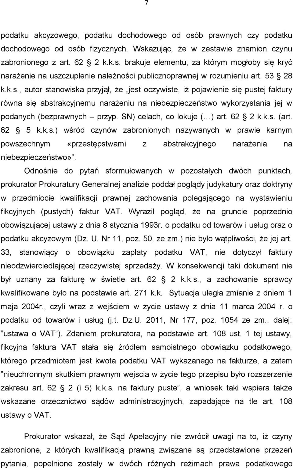 SN) celach, co lokuje ( ) art. 62 2 k.k.s. (art. 62 5 k.k.s.) wśród czynów zabronionych nazywanych w prawie karnym powszechnym «przestępstwami z abstrakcyjnego narażenia na niebezpieczeństwo».