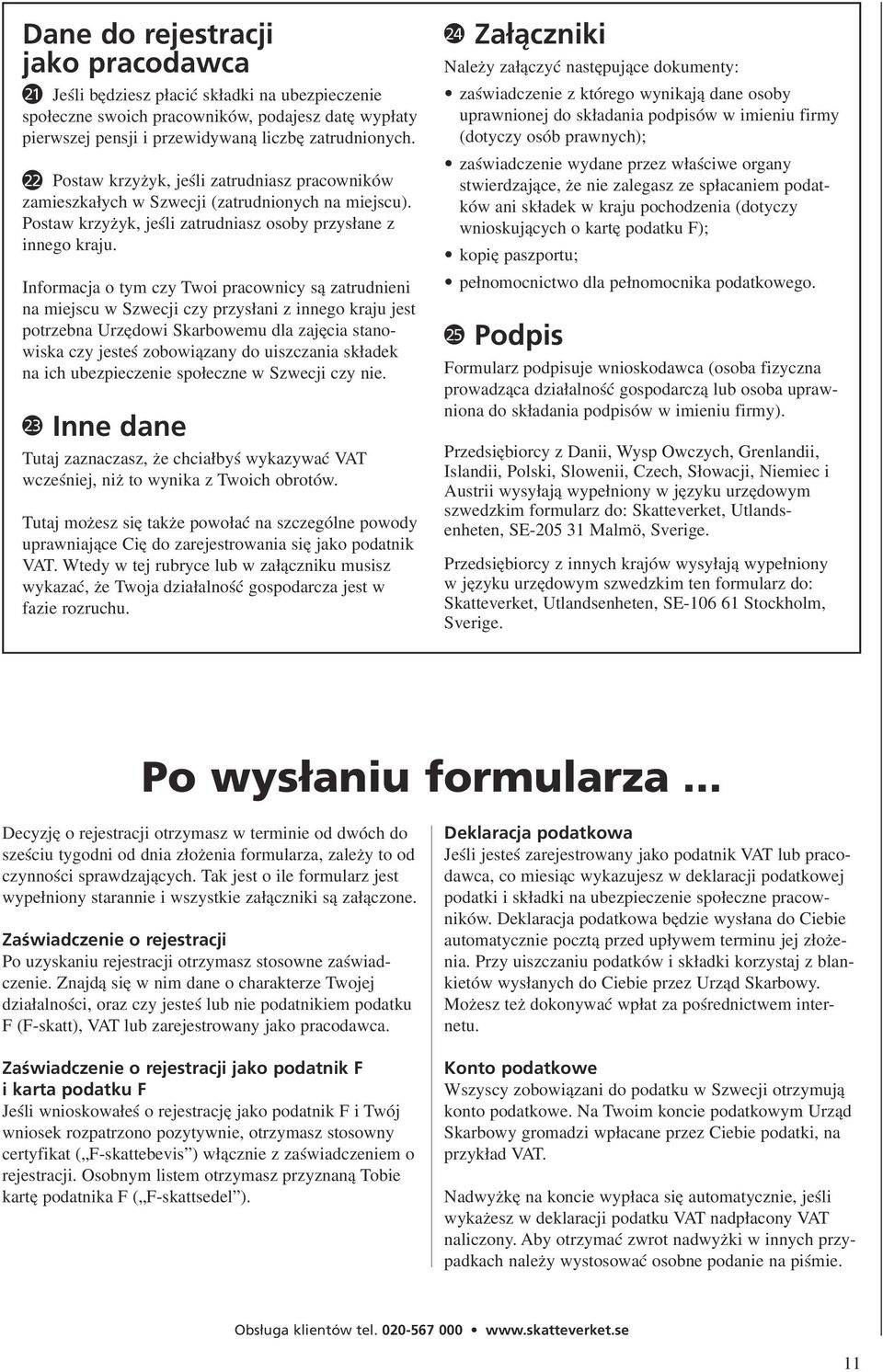 Informacja o tym czy Twoi pracownicy sà zatrudnieni na miejscu w Szwecji czy przys ani z innego kraju jest potrzebna Urz dowi Skarbowemu dla zaj cia stanowiska czy jesteê zobowiàzany do uiszczania sk