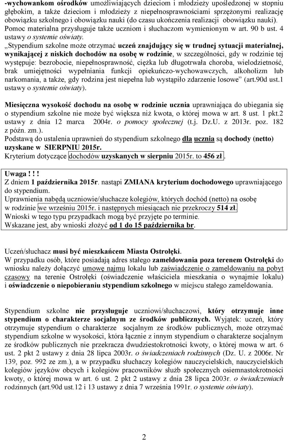 Stypendium szkolne może otrzymać uczeń znajdujący się w trudnej sytuacji materialnej, wynikającej z niskich dochodów na osobę w rodzinie, w szczególności, gdy w rodzinie tej występuje: bezrobocie,