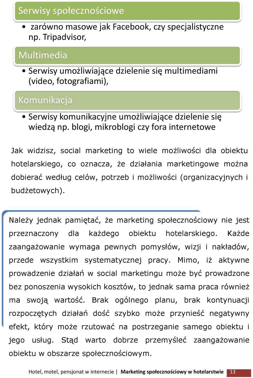 blogi, mikroblogi czy fora internetowe Jak widzisz, social marketing to wiele możliwości dla obiektu hotelarskiego, co oznacza, że działania marketingowe można dobierać według celów, potrzeb i