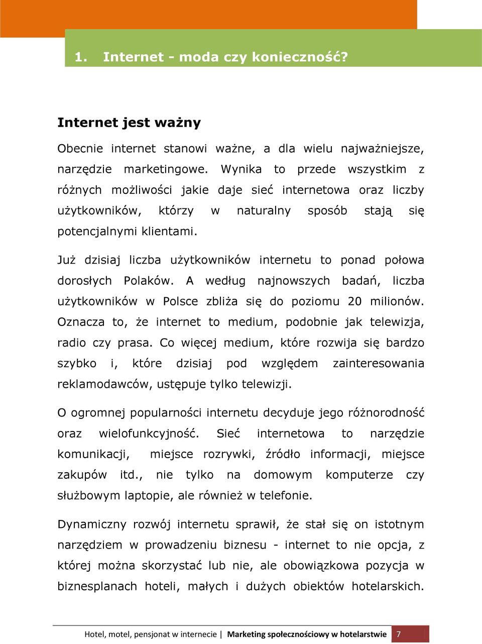 Już dzisiaj liczba użytkowników internetu to ponad połowa dorosłych Polaków. A według najnowszych badań, liczba użytkowników w Polsce zbliża się do poziomu 20 milionów.