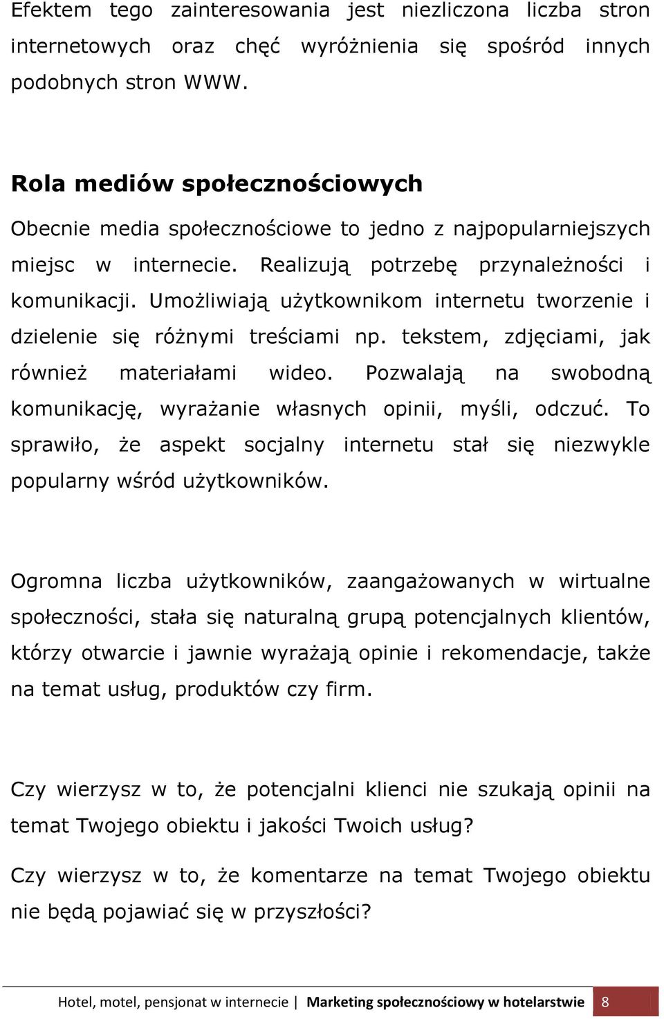 Umożliwiają użytkownikom internetu tworzenie i dzielenie się różnymi treściami np. tekstem, zdjęciami, jak również materiałami wideo.