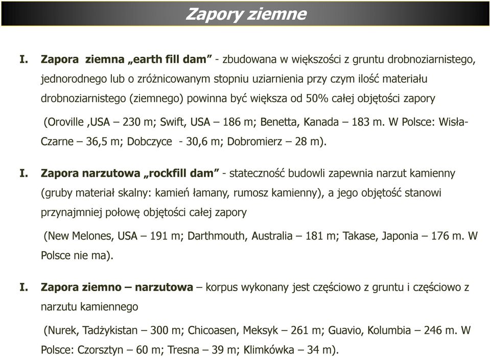 być większa od 50% całej objętości zapory (Oroville,USA 230 m; Swift, USA 186 m; Benetta, Kanada 183 m. W Polsce: Wisła- Czarne 36,5 m; Dobczyce - 30,6 m; Dobromierz 28 m). I.