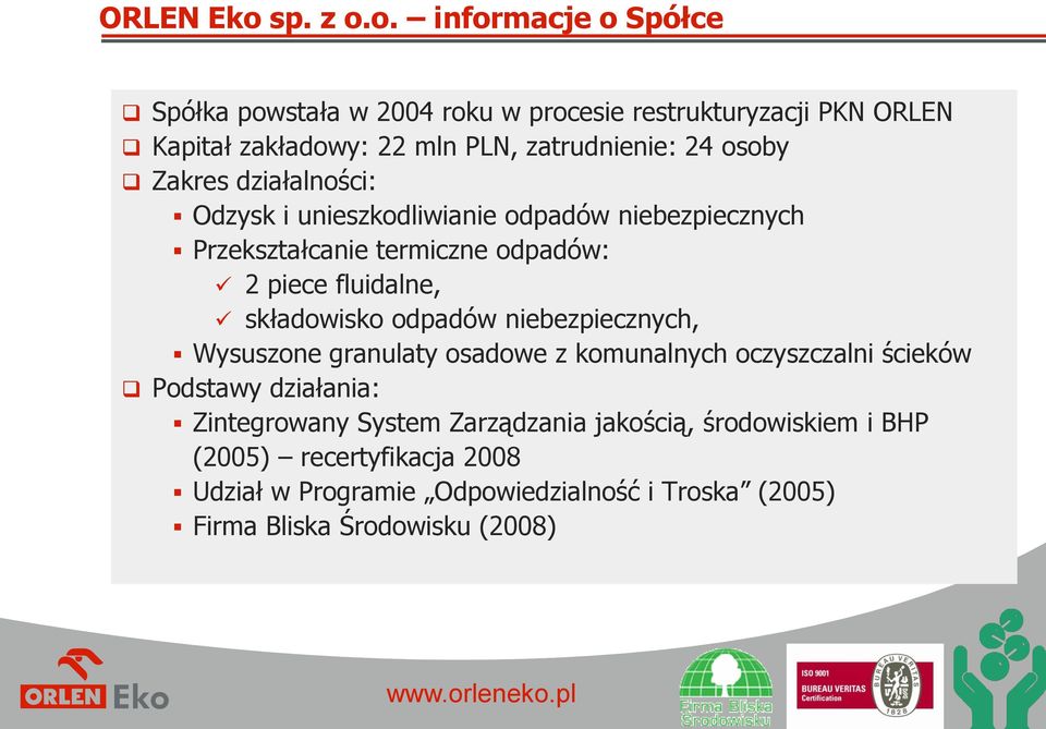 o. informacje o Spółce Spółka powstała w 2004 roku w procesie restrukturyzacji PKN ORLEN Kapitał zakładowy: 22 mln PLN, zatrudnienie: 24 osoby