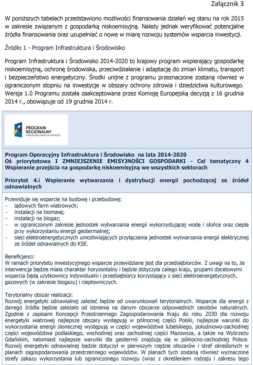 Źródło 1 - Program Infrastruktura i Środowisko Program Infrastruktura i Środowisko 2014-2020 to krajowy program wspierający gospodarkę niskoemisyjną, ochronę środowiska, przeciwdziałanie i adaptację