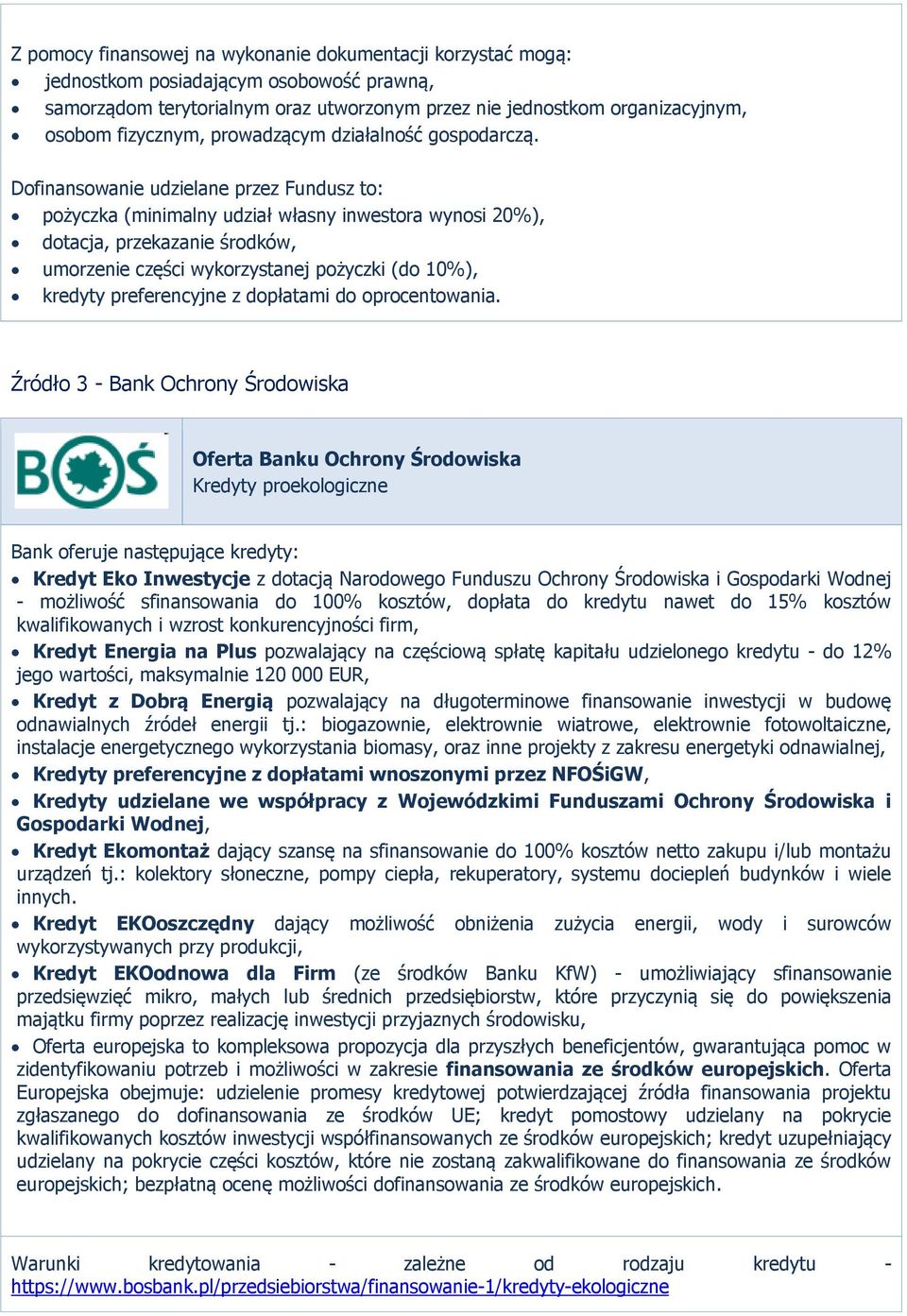 Dofinansowanie udzielane przez Fundusz to: pożyczka (minimalny udział własny inwestora wynosi 20%), dotacja, przekazanie środków, umorzenie części wykorzystanej pożyczki (do 10%), kredyty