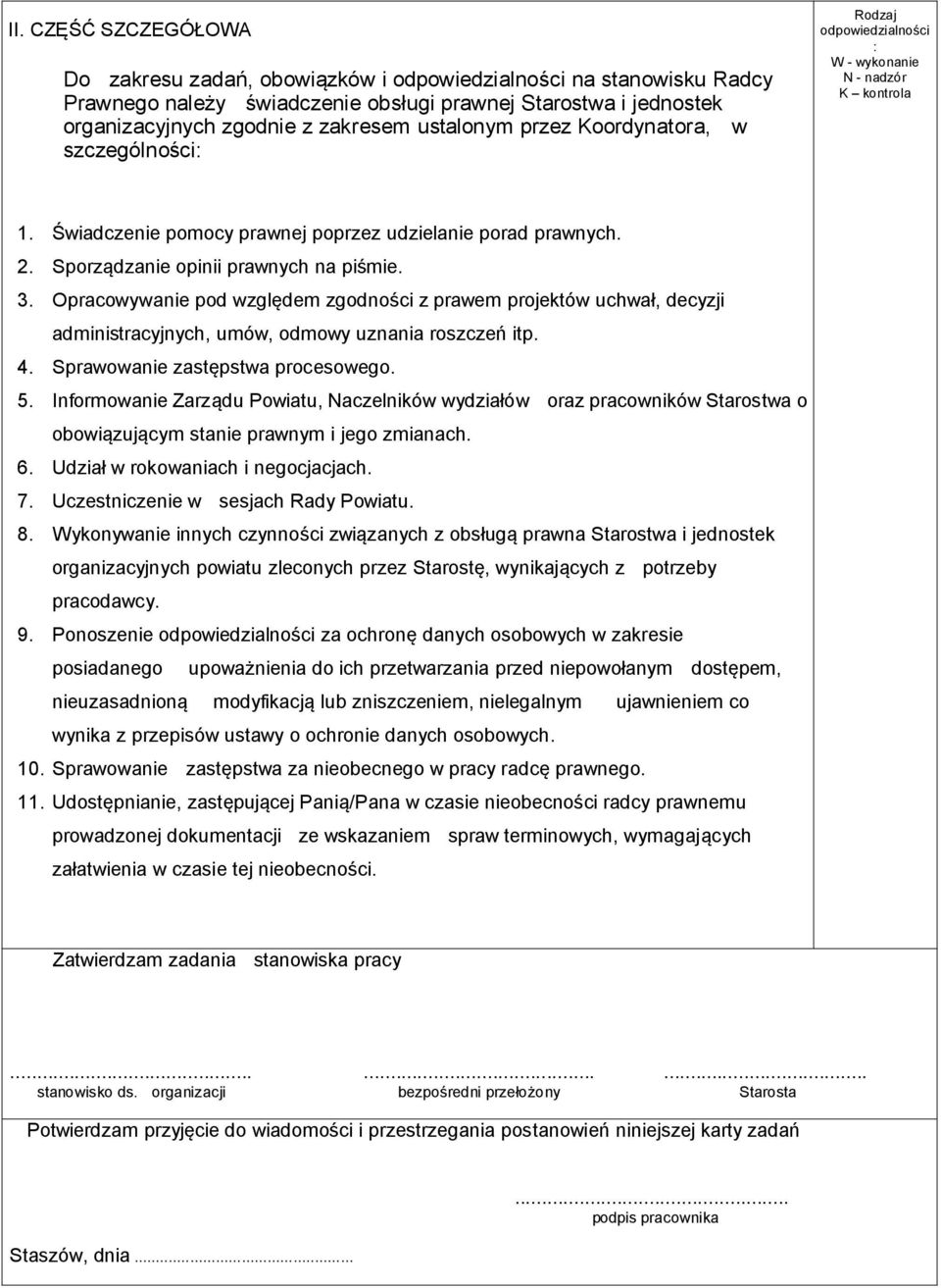 Sporządzanie opinii prawnych na piśmie. 3. Opracowywanie pod względem zgodności z prawem projektów uchwał, decyzji administracyjnych, umów, odmowy uznania roszczeń itp. 4.