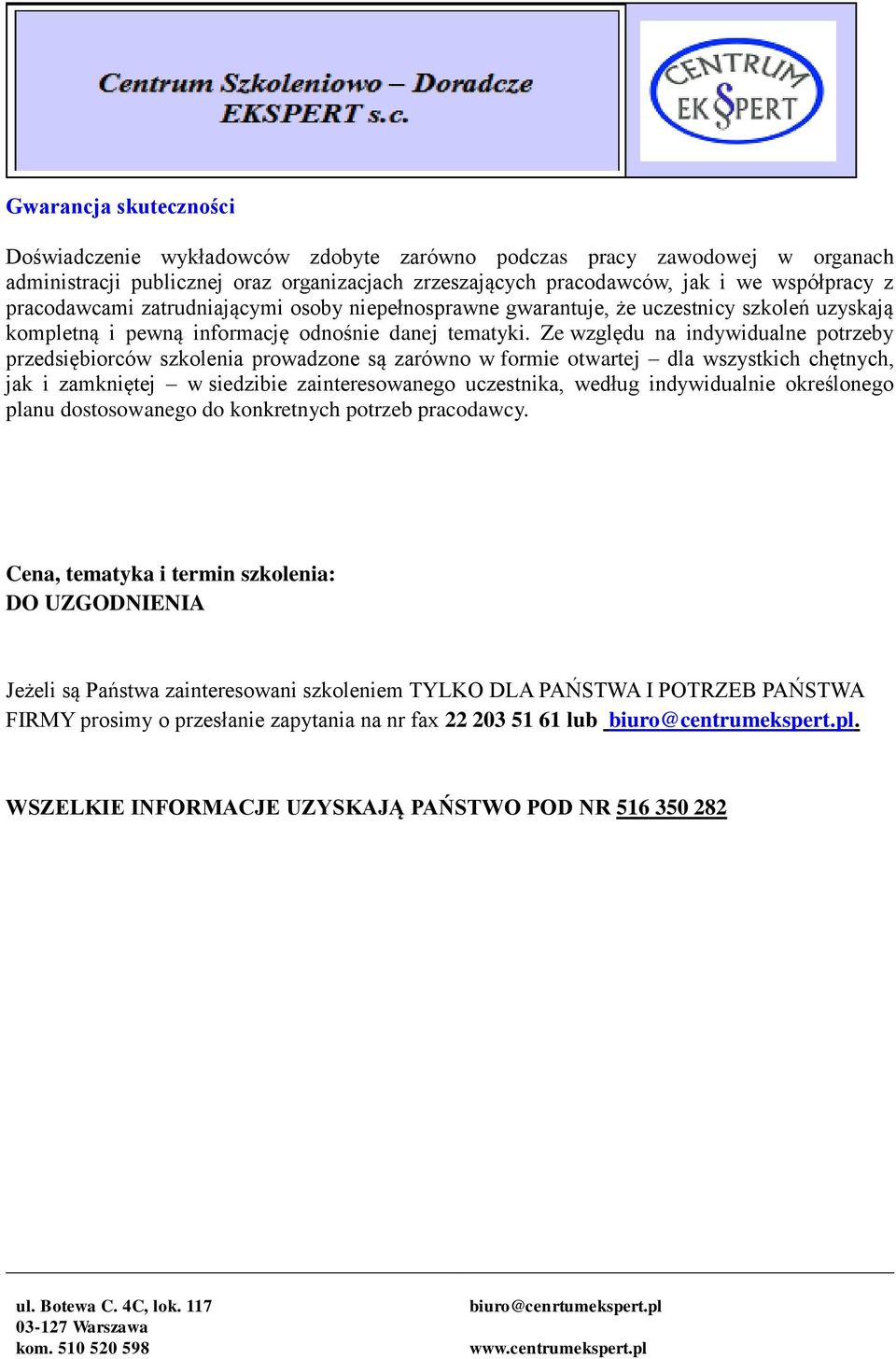 Ze względu na indywidualne potrzeby przedsiębiorców szkolenia prowadzone są zarówno w formie otwartej dla wszystkich chętnych, jak i zamkniętej w siedzibie zainteresowanego uczestnika, według