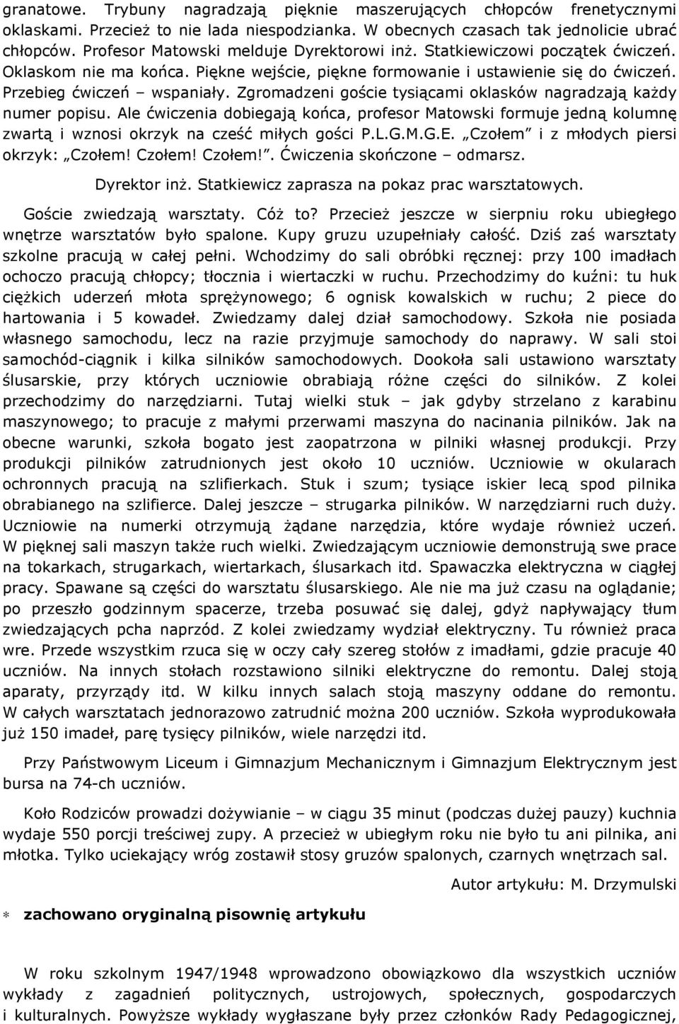 Zgromadzeni goście tysiącami oklasków nagradzają każdy numer popisu. Ale ćwiczenia dobiegają końca, profesor Matowski formuje jedną kolumnę zwartą i wznosi okrzyk na cześć miłych gości P.L.G.M.G.E.