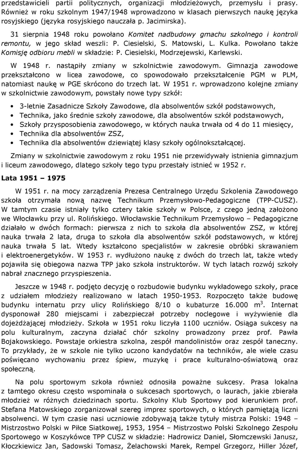 31 sierpnia 1948 roku powołano Komitet nadbudowy gmachu szkolnego i kontroli remontu, w jego skład weszli: P. Ciesielski, S. Matowski, L. Kulka. Powołano także Komisję odbioru mebli w składzie: P.