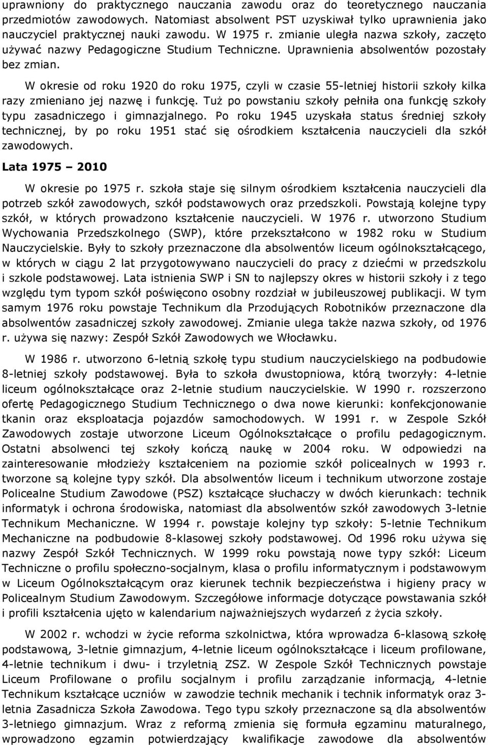 W okresie od roku 1920 do roku 1975, czyli w czasie 55-letniej historii szkoły kilka razy zmieniano jej nazwę i funkcję.