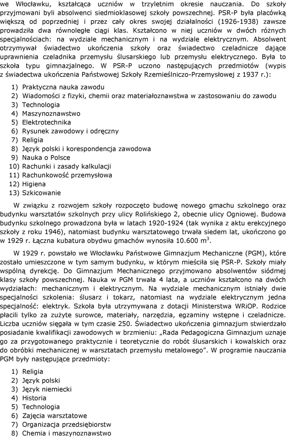 Kształcono w niej uczniów w dwóch różnych specjalnościach: na wydziale mechanicznym i na wydziale elektrycznym.