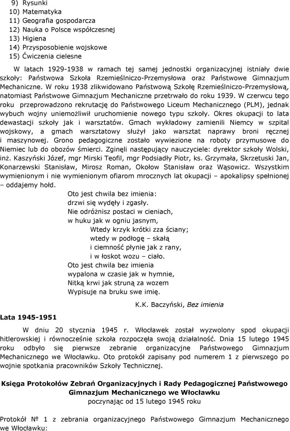 W roku 1938 zlikwidowano Państwową Szkołę Rzemieślniczo-Przemysłową, natomiast Państwowe Gimnazjum Mechaniczne przetrwało do roku 1939.