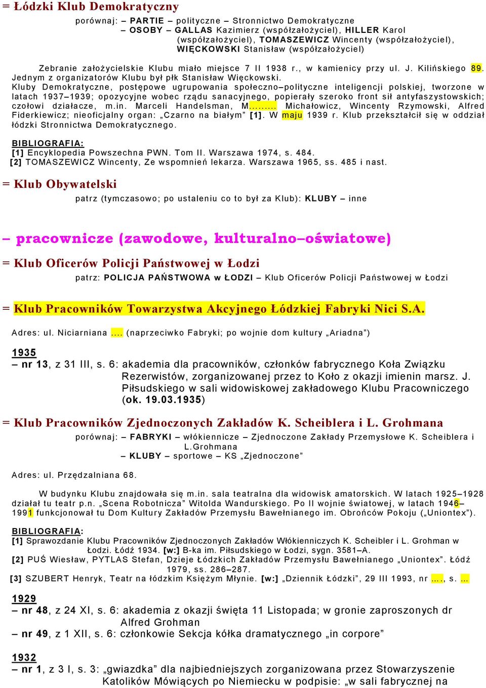 Kluby Demokratyczne, postępowe ugrupowania społeczno polityczne inteligencji polskiej, tworzone w latach 1937 1939; opozycyjne wobec rządu sanacyjnego, popierały szeroko front sił antyfaszystowskich;