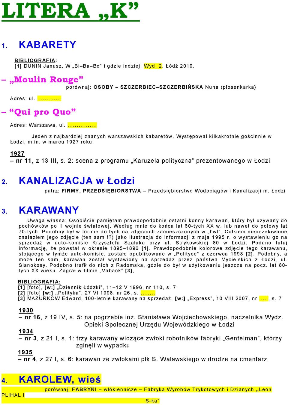 2: scena z programu Karuzela polityczna prezentowanego w Łodzi 2. KANALIZACJA w Łodzi 3. KARAWANY patrz: FIRMY, PRZEDSIĘBIORSTWA Przedsiębiorstwo Wodociągów i Kanalizacji m.