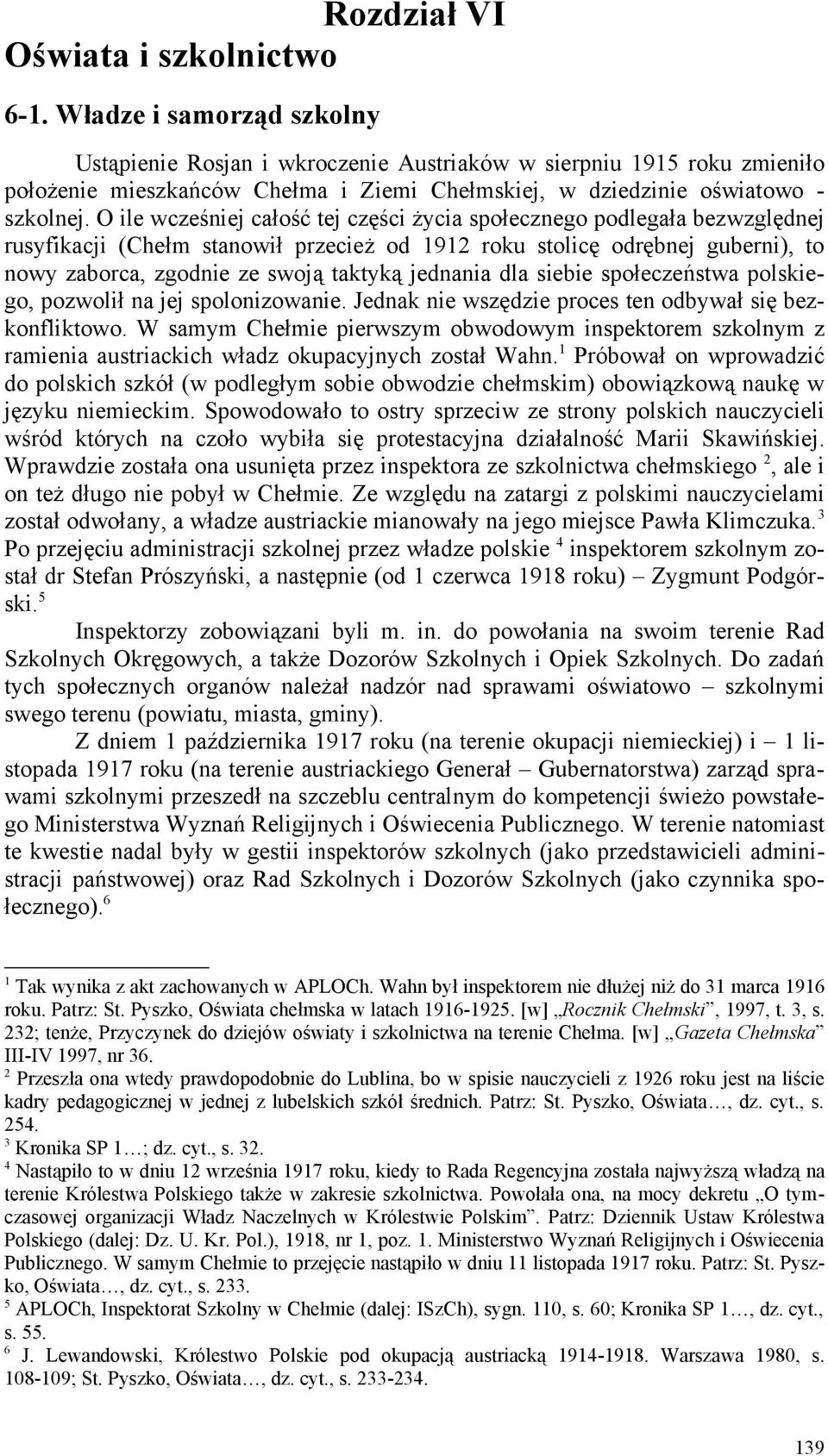 O ile wcześniej całość tej części życia społecznego podlegała bezwzględnej rusyfikacji (Chełm stanowił przecież od 191 roku stolicę odrębnej guberni), to nowy zaborca, zgodnie ze swoją taktyką