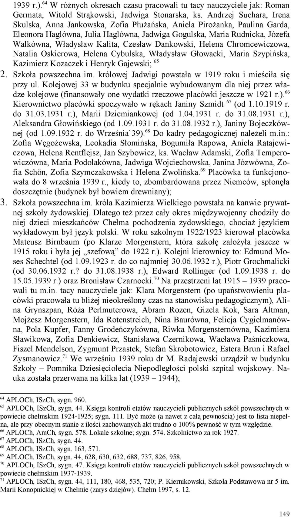 Kalita, Czesław Dankowski, Helena Chromcewiczowa, Natalia Oskierowa, Helena Cybulska, Władysław Głowacki, Maria Szypińska, Kazimierz Kozaczek i Henryk Gajewski; 65. Szkoła powszechna im.