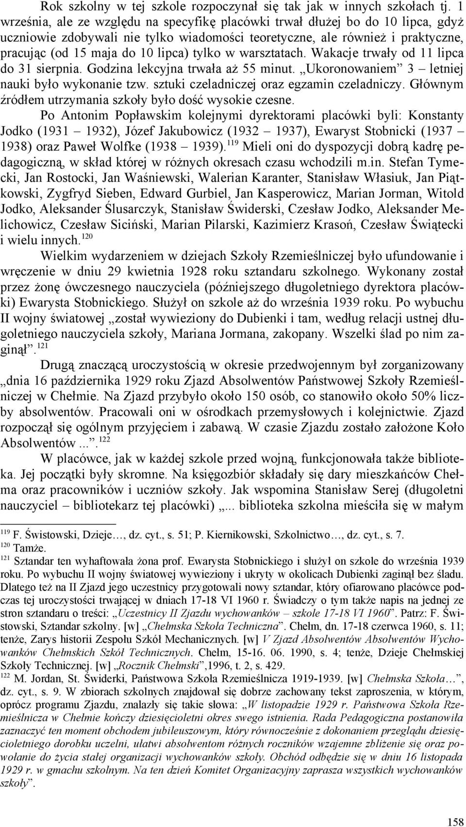 tylko w warsztatach. Wakacje trwały od 11 lipca do 1 sierpnia. Godzina lekcyjna trwała aż 55 minut. Ukoronowaniem letniej nauki było wykonanie tzw. sztuki czeladniczej oraz egzamin czeladniczy.