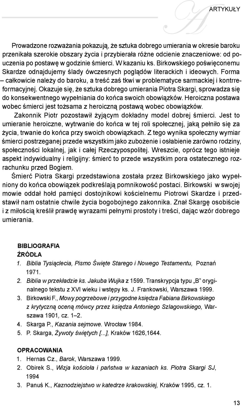 Forma całkowicie należy do baroku, a treść zaś tkwi w problematyce sarmackiej i kontrreformacyjnej.