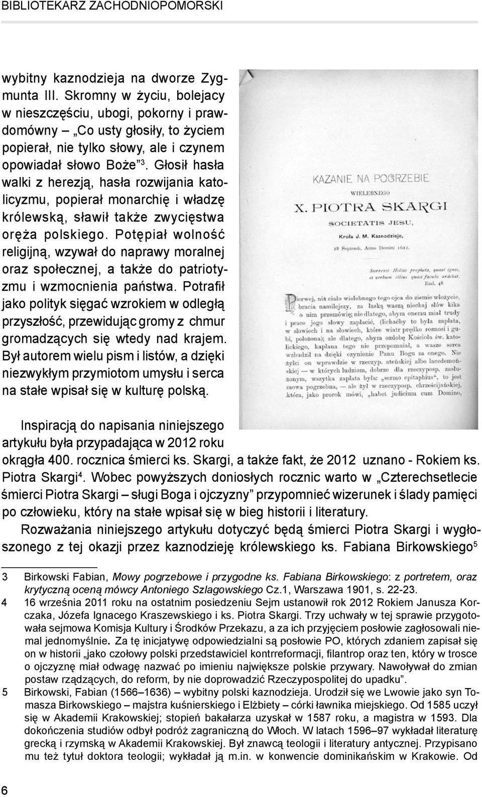 Głosił hasła walki z herezją, hasła rozwijania katolicyzmu, popierał monarchię i władzę królewską, sławił także zwycięstwa oręża polskiego.