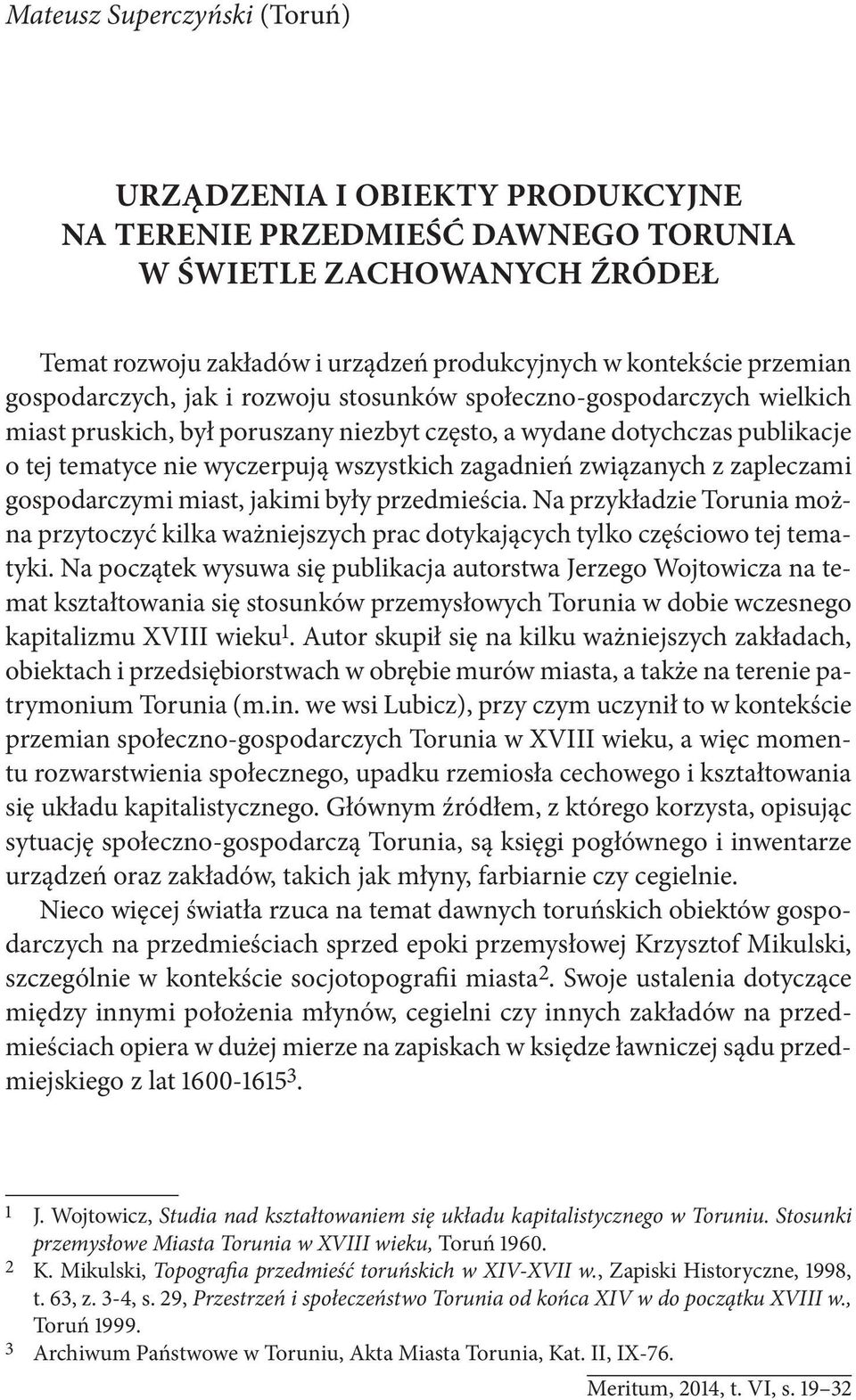 związanych z zapleczami gospodarczymi miast, jakimi były przedmieścia. Na przykładzie Torunia można przytoczyć kilka ważniejszych prac dotykających tylko częściowo tej tematyki.