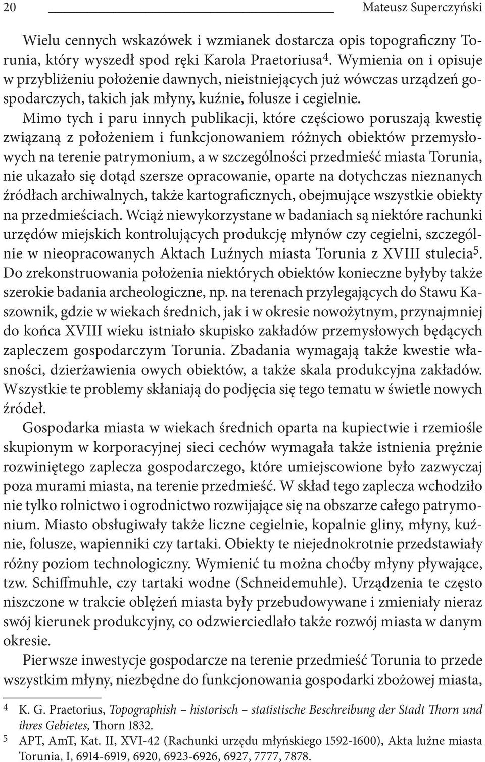 Mimo tych i paru innych publikacji, które częściowo poruszają kwestię związaną z położeniem i funkcjonowaniem różnych obiektów przemysłowych na terenie patrymonium, a w szczególności przedmieść