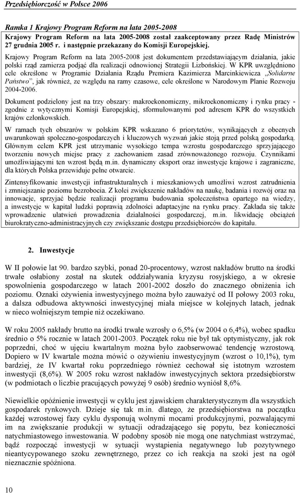 W KPR uwzględniono cele określone w Programie Działania Rządu Premiera Kazimierza Marcinkiewicza Solidarne Państwo, jak również, ze względu na ramy czasowe, cele określone w Narodowym Planie Rozwoju