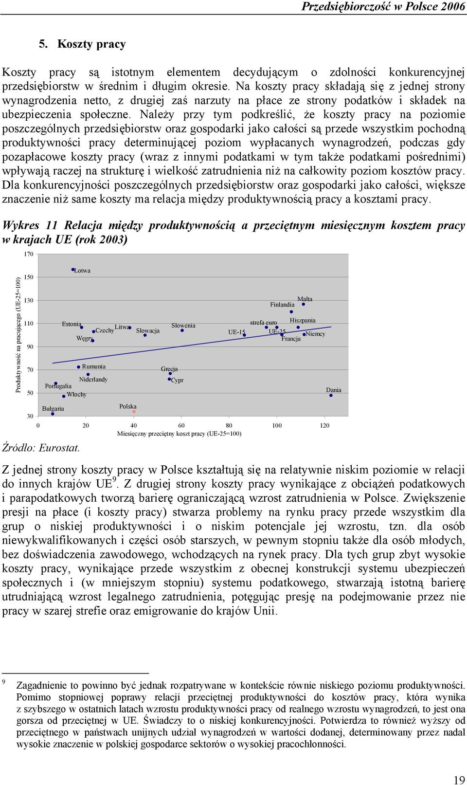 Należy przy tym podkreślić, że koszty pracy na poziomie poszczególnych przedsiębiorstw oraz gospodarki jako całości są przede wszystkim pochodną produktywności pracy determinującej poziom wypłacanych