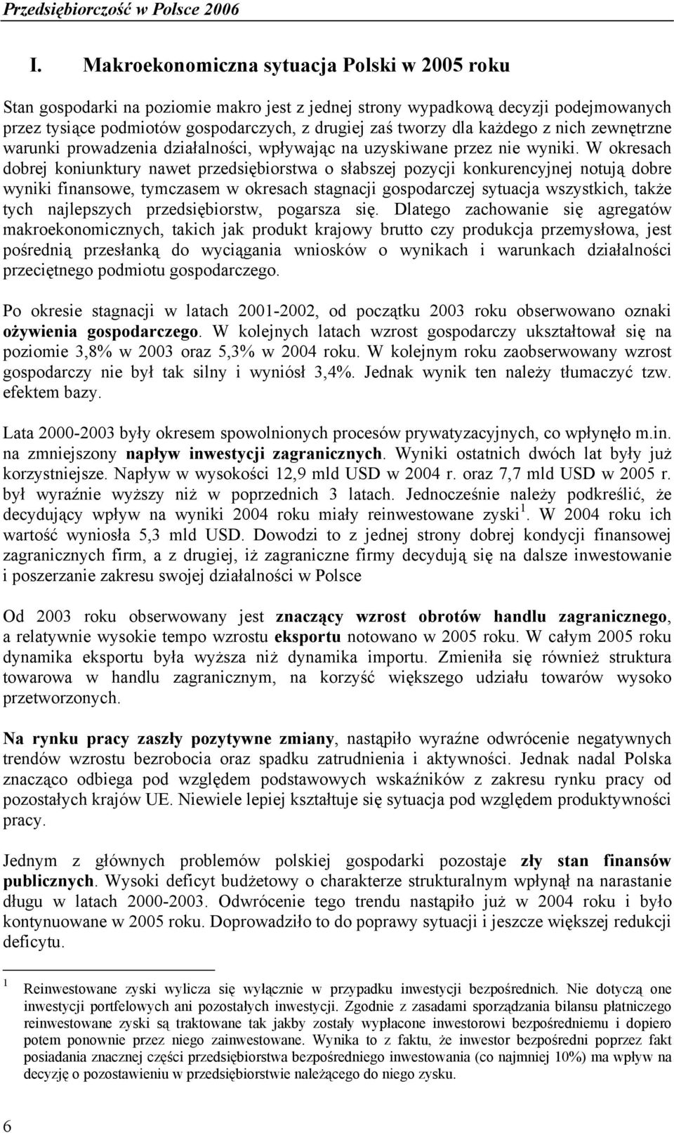 W okresach dobrej koniunktury nawet przedsiębiorstwa o słabszej pozycji konkurencyjnej notują dobre wyniki finansowe, tymczasem w okresach stagnacji gospodarczej sytuacja wszystkich, także tych