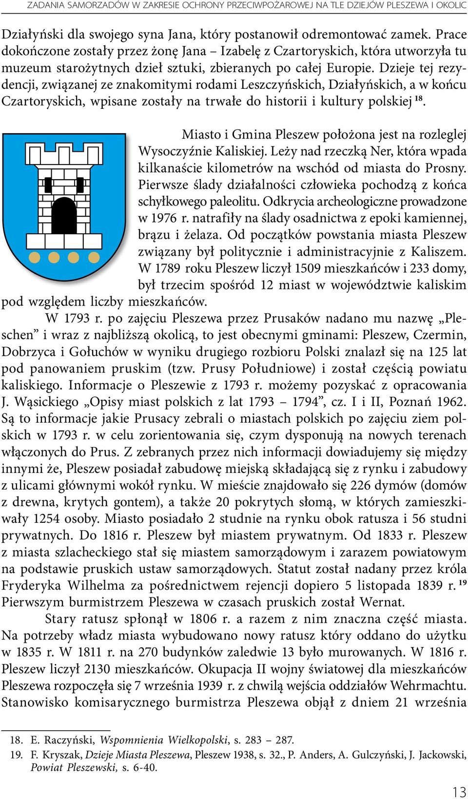 Dzieje tej rezydencji, związanej ze znakomitymi rodami Leszczyńskich, Działyńskich, a w końcu Czartoryskich, wpisane zostały na trwałe do historii i kultury polskiej 18.