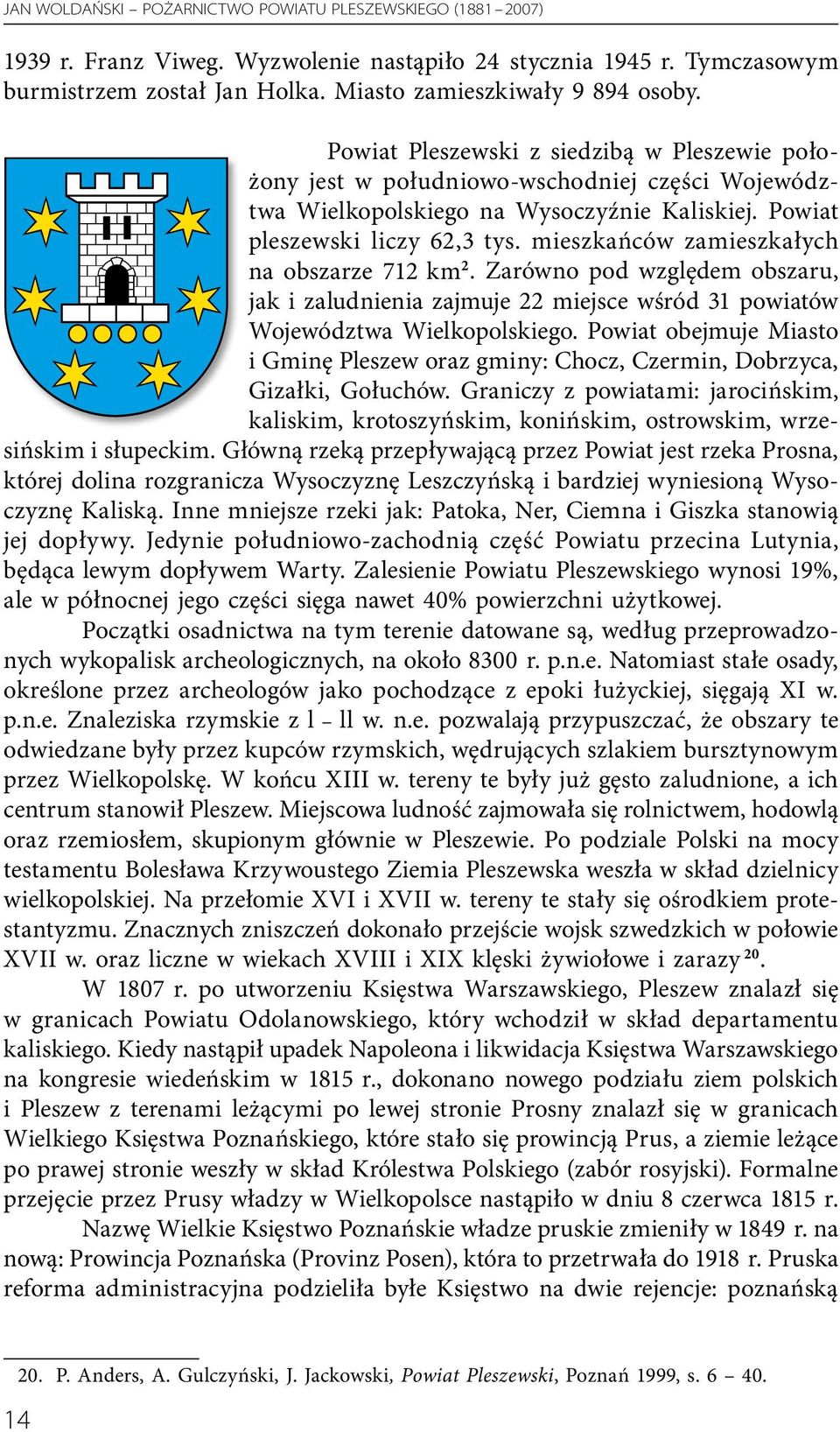 mieszkańców zamieszkałych na obszarze 712 km 2. Zarówno pod względem obszaru, jak i zaludnienia zajmuje 22 miejsce wśród 31 powiatów Województwa Wielkopolskiego.