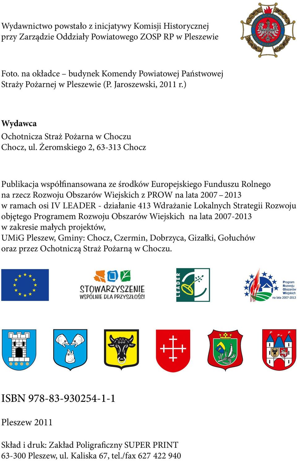 Żeromskiego 2, 63-313 Chocz Publikacja współfinansowana ze środków Europejskiego Funduszu Rolnego na rzecz Rozwoju Obszarów Wiejskich z PROW na lata 2007 2013 w ramach osi IV LEADER - działanie 413