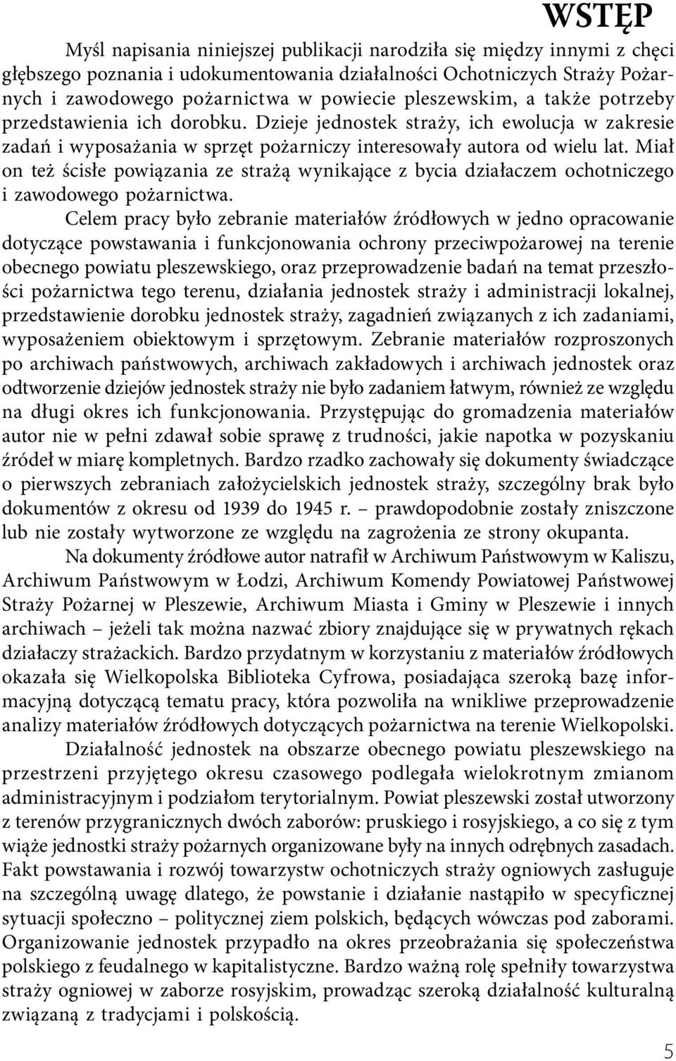 Miał on też ścisłe powiązania ze strażą wynikające z bycia działaczem ochotniczego i zawodowego pożarnictwa.